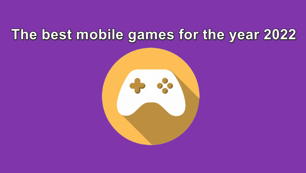 The best mobile games for the year 2022