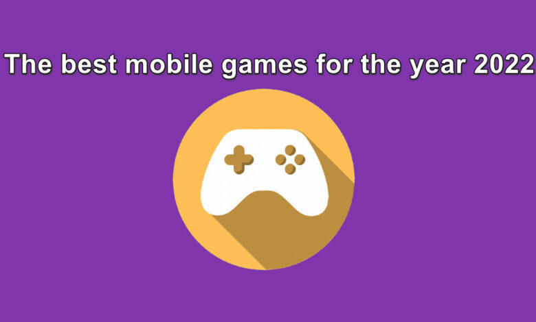 The best mobile games for the year 2022